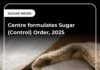 घरेलू बाजार में स्थिरता सुनिश्चित करने के लिए बदलावों की उम्मीद: शुगर (कंट्रोल) ऑर्डर, 2025 के निर्माण की ISMA ने की सराहना
