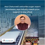 Atul Chaturvedi welcomes sugar export permission, says industry needs price support to stay afloat
