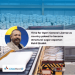 Time for Open General License as country poised to become structural sugar exporter: Rahil Shaikh
