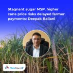 Stagnant sugar MSP, higher cane price risks delayed farmer payments: Deepak Ballani