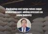 Packaging cost surge raises sugar production cost, adding pressure on sugar industry